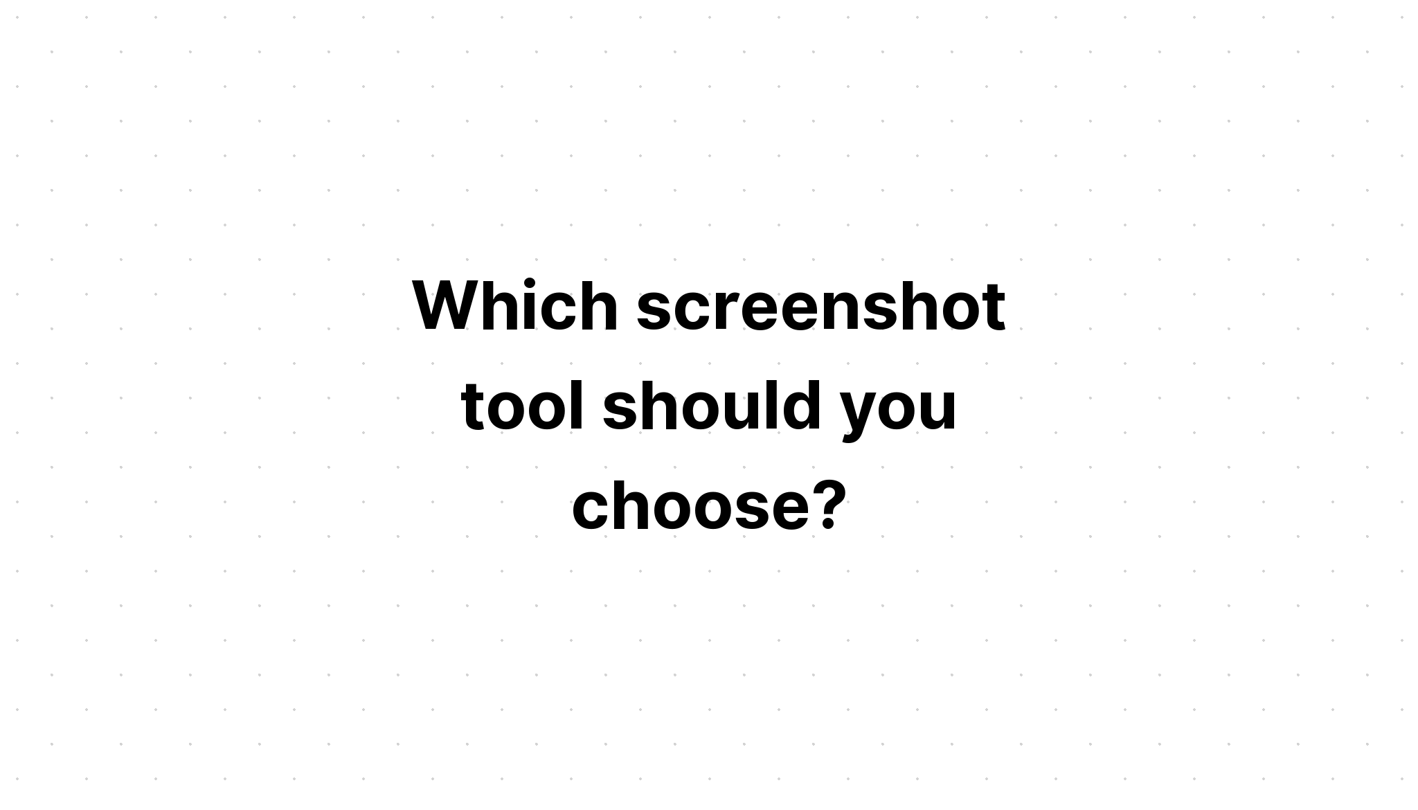 which-screenshot-tool-should-you-choose